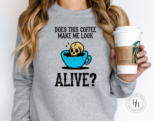 Does This Coffee Make Me Look Alive Graphic Tee Dtg