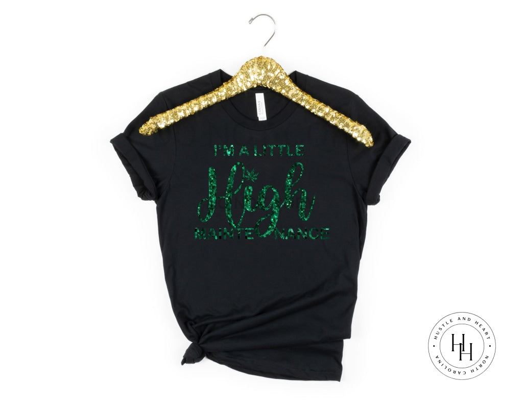 Im A Little High Maintenance Faux Glitter Graphic Tee Dtg