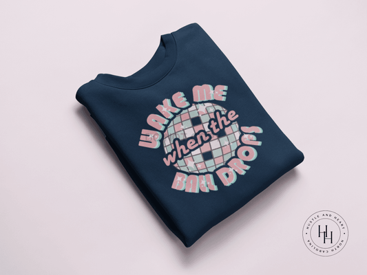 Wake Me When The Ball Drops Celebration Graphic Tee Or Sweatshirt Shirt